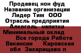 Продавец нон-фуд › Название организации ­ Лидер Тим, ООО › Отрасль предприятия ­ Алкоголь, напитки › Минимальный оклад ­ 29 500 - Все города Работа » Вакансии   . Кировская обл.,Захарищево п.